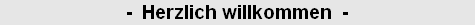-  Herzlich willkommen  -